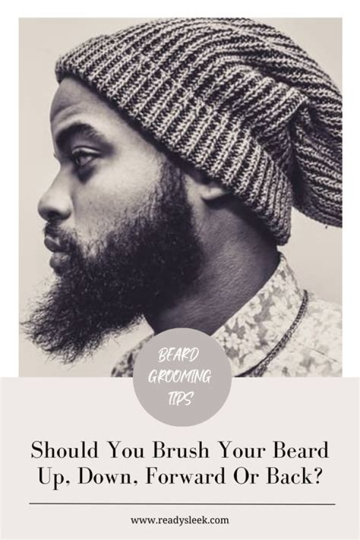 Do you brush your beard up or down?