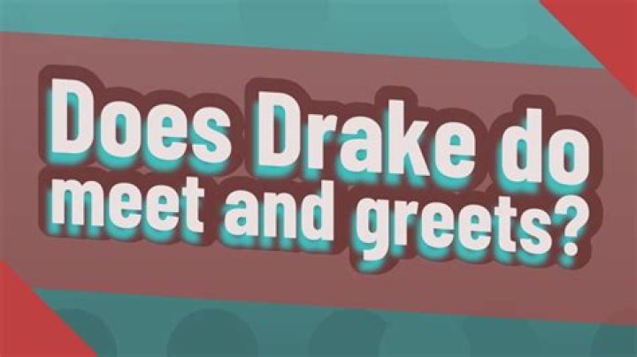 Does Drake do meet and greets?